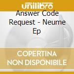 Answer Code Request - Neume Ep cd musicale di Answer Code Request