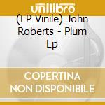 (LP Vinile) John Roberts - Plum Lp lp vinile di John Roberts