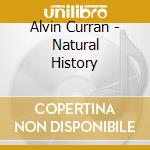 Alvin Curran - Natural History cd musicale di Alvin Curran