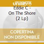 Eddie C - On The Shore (2 Lp) cd musicale di Eddie C
