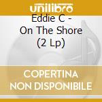 Eddie C - On The Shore (2 Lp) cd