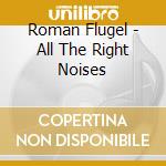 Roman Flugel - All The Right Noises cd musicale di Roman Flugel