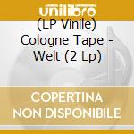 (LP Vinile) Cologne Tape - Welt (2 Lp)