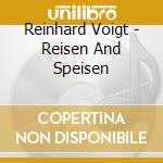 Reinhard Voigt - Reisen And Speisen cd musicale di Reinhard Voigt