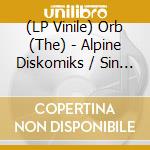 (LP Vinile) Orb (The) - Alpine Diskomiks / Sin In Space Pt.2 vinile