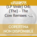 (LP Vinile) Orb (The) - The Cow Remixes - Sin I lp vinile di Orb