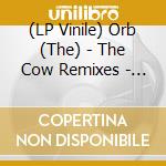 (LP Vinile) Orb (The) - The Cow Remixes - Sin I vinile