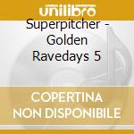 Superpitcher - Golden Ravedays 5 cd musicale di Superpitcher