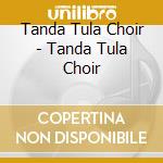 Tanda Tula Choir - Tanda Tula Choir cd
