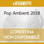 Pop Ambient 2018 cd musicale