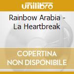 Rainbow Arabia - La Heartbreak cd musicale di Rainbow Arabia