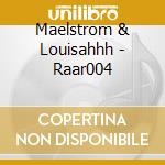 Maelstrom & Louisahhh - Raar004 cd musicale di Maelstrom & Louisahhh
