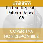 Pattern Repeat - Pattern Repeat 08 cd musicale di Pattern Repeat