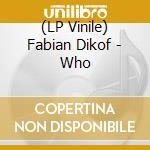 (LP Vinile) Fabian Dikof - Who lp vinile di Fabian Dikof