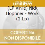 (LP Vinile) Nick Hoppner - Work (2 Lp) lp vinile di Nick Hoppner