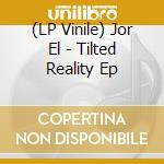 (LP Vinile) Jor El - Tilted Reality Ep lp vinile di Jor El