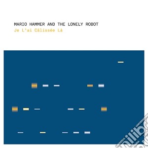Mario Hammer And The Lonely Robot - Je l'Ai Calissee La' cd musicale di Mario Hammer The Lonely Robot