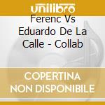 Ferenc Vs Eduardo De La Calle - Collab cd musicale di Ferenc Vs Eduardo De La Calle