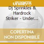 Dj Sprinkles & Hardrock Striker - Under The Garage cd musicale di Dj Sprinkles & Hardrock Striker