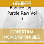 Fabrice Lig - Purple Raw Vol 3