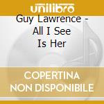 Guy Lawrence - All I See Is Her cd