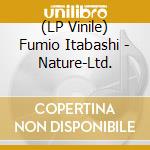 (LP Vinile) Fumio Itabashi - Nature-Ltd. lp vinile di Fumio Itabashi