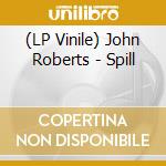 (LP Vinile) John Roberts - Spill vinile