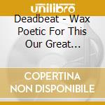 Deadbeat - Wax Poetic For This Our Great Resolve cd