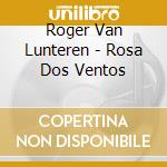 Roger Van Lunteren - Rosa Dos Ventos cd musicale di Roger Van Lunteren