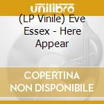 (LP Vinile) Eve Essex - Here Appear lp vinile di Eve Essex