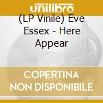 (LP Vinile) Eve Essex - Here Appear vinile