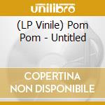 (LP Vinile) Pom Pom - Untitled