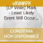 (LP Vinile) Mark - Least Likely Event Will Occur In The Long Run lp vinile di Mark
