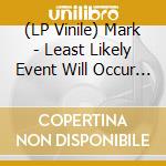 (LP Vinile) Mark - Least Likely Event Will Occur In The Long Run vinile