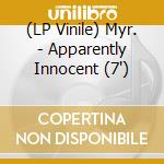 (LP Vinile) Myr. - Apparently Innocent (7') vinile
