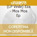 (LP Vinile) Eza - Mos Mos Ep vinile