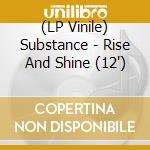 (LP Vinile) Substance - Rise And Shine (12') vinile