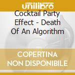 Cocktail Party Effect - Death Of An Algorithm cd musicale di Cocktail Party Effect
