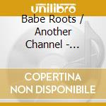 Babe Roots / Another Channel - Takeover cd