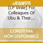 (LP Vinile) For Colleagues Of Ubu & Their Authorities / Various lp vinile di Terminal Video