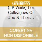 (LP Vinile) For Colleagues Of Ubu & Their Authorities / Various vinile
