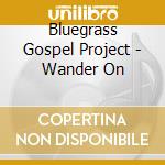 Bluegrass Gospel Project - Wander On cd