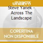 Steve Yanek - Across The Landscape cd musicale di Steve Yanek