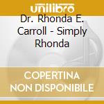 Dr. Rhonda E. Carroll - Simply Rhonda cd musicale di Dr. Rhonda E. Carroll