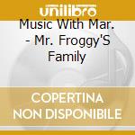 Music With Mar. - Mr. Froggy'S Family cd