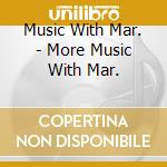 Music With Mar. - More Music With Mar. cd musicale di Music With Mar.