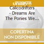 Calicodrifters - Dreams Are The Ponies We Ride cd
