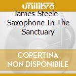 James Steele - Saxophone In The Sanctuary cd