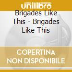 Brigades Like This - Brigades Like This cd