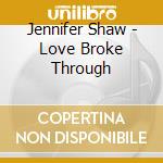 Jennifer Shaw - Love Broke Through cd